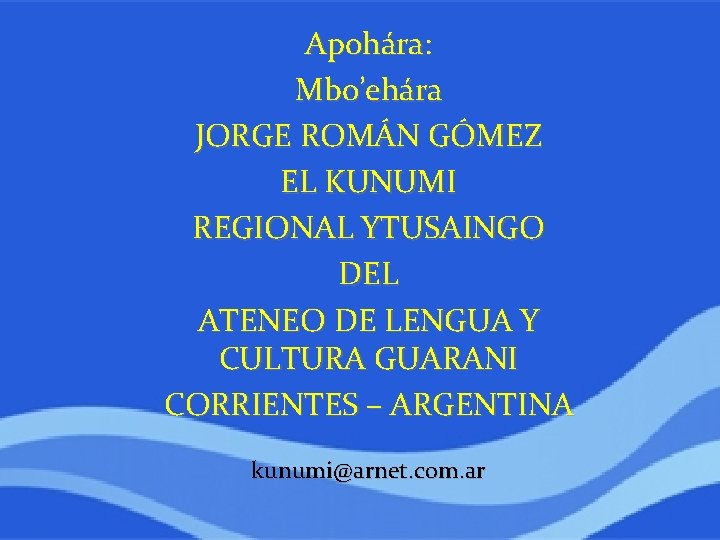 Apohára: Mbo’ehára JORGE ROMÁN GÓMEZ EL KUNUMI REGIONAL YTUSAINGO DEL ATENEO DE LENGUA Y