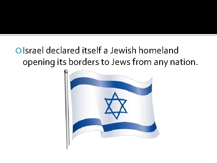  Israel declared itself a Jewish homeland opening its borders to Jews from any