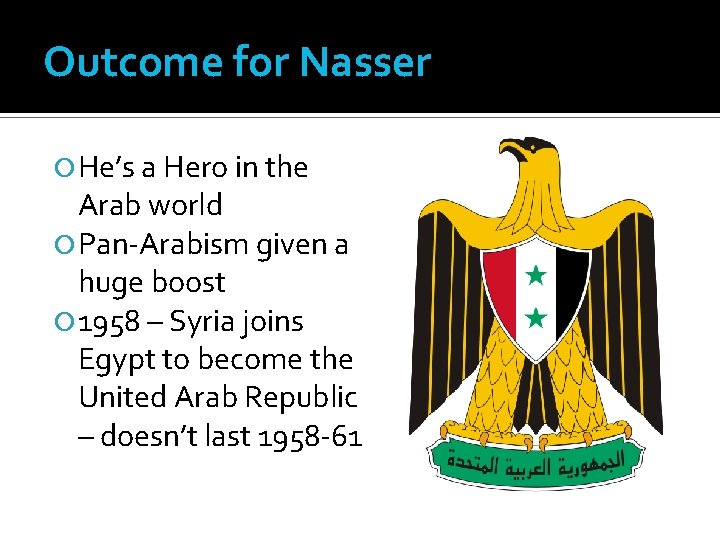 Outcome for Nasser He’s a Hero in the Arab world Pan-Arabism given a huge