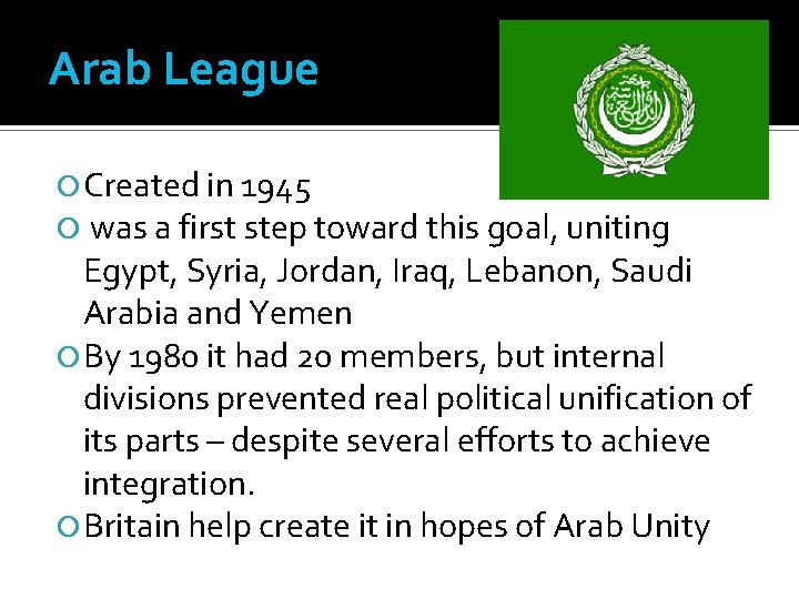 Arab League Created in 1945 was a first step toward this goal, uniting Egypt,