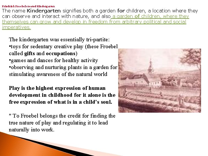 Friedrich Froebel created Kindergarten The name Kindergarten signifies both a garden for children, a