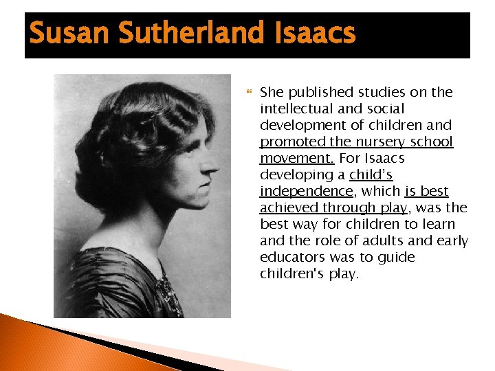 Susan Sutherland Isaacs She published studies on the intellectual and social development of children