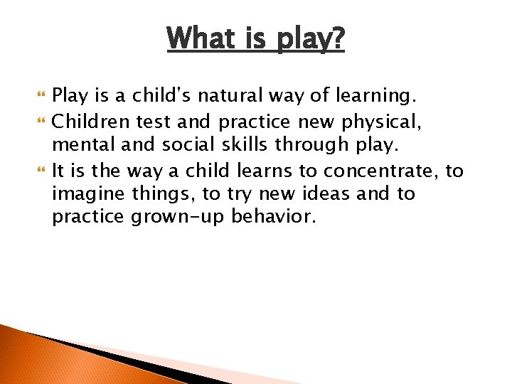 What is play? Play is a child's natural way of learning. Children test and