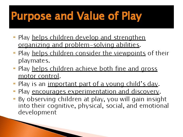 Purpose and Value of Play Play helps children develop and strengthen organizing and problem-solving