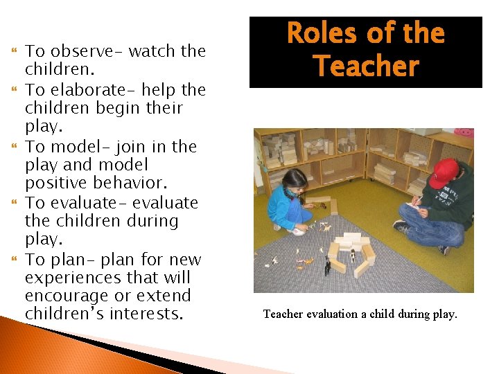  To observe- watch the children. To elaborate- help the children begin their play.