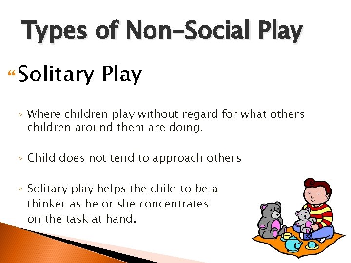 Types of Non-Social Play Solitary Play ◦ Where children play without regard for what