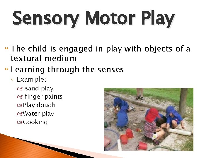 Sensory Motor Play The child is engaged in play with objects of a textural
