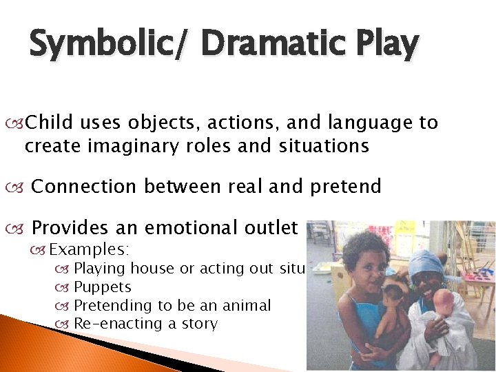 Symbolic/ Dramatic Play Child uses objects, actions, and language to create imaginary roles and
