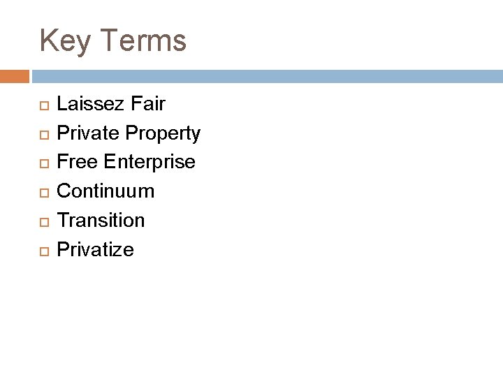 Key Terms Laissez Fair Private Property Free Enterprise Continuum Transition Privatize 