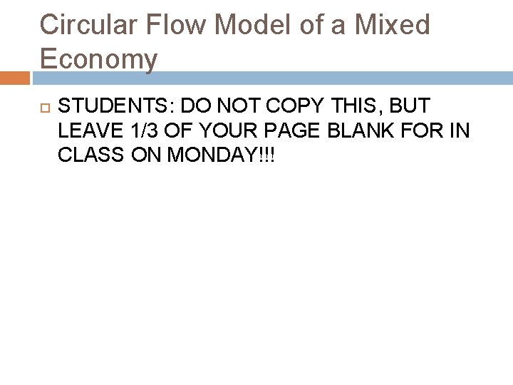 Circular Flow Model of a Mixed Economy STUDENTS: DO NOT COPY THIS, BUT LEAVE