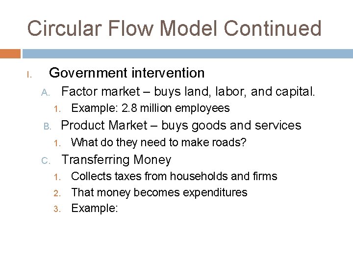 Circular Flow Model Continued I. Government intervention Factor market – buys land, labor, and