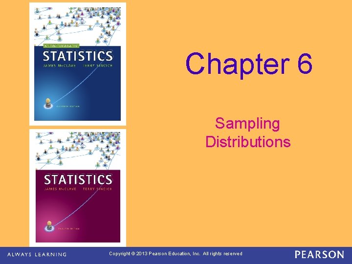 Chapter 6 Sampling Distributions Copyright © 2013 Pearson Education, Inc. All rights reserved 