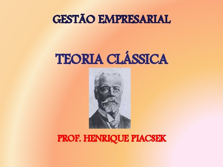 GESTÃO EMPRESARIAL TEORIA CLÁSSICA PROF. HENRIQUE PIACSEK 