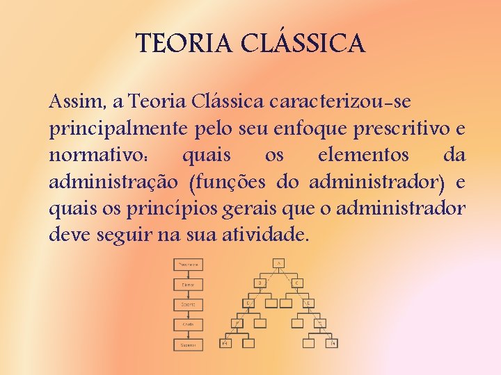 TEORIA CLÁSSICA Assim, a Teoria Clássica caracterizou-se principalmente pelo seu enfoque prescritivo e normativo: