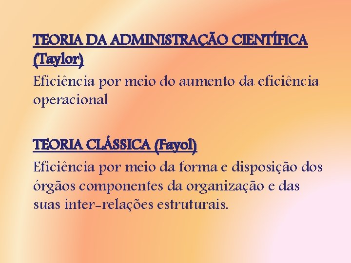 TEORIA DA ADMINISTRAÇÃO CIENTÍFICA (Taylor) Eficiência por meio do aumento da eficiência operacional TEORIA