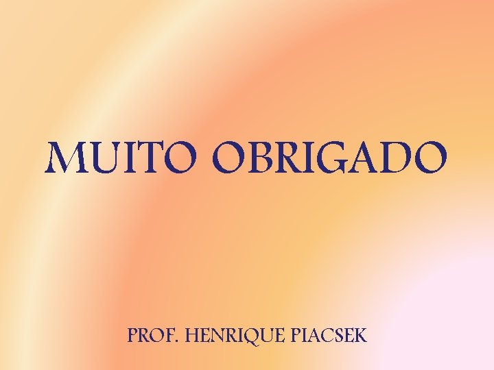 MUITO OBRIGADO PROF. HENRIQUE PIACSEK 