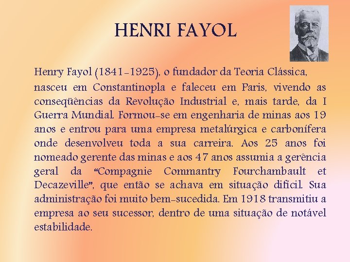 HENRI FAYOL Henry Fayol (1841 -1925), o fundador da Teoria Clássica, nasceu em Constantinopla