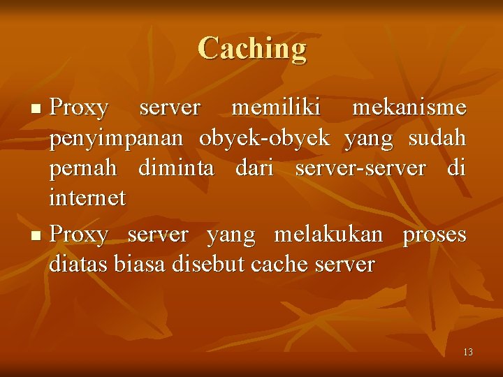 Caching Proxy server memiliki mekanisme penyimpanan obyek-obyek yang sudah pernah diminta dari server-server di