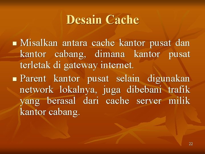 Desain Cache Misalkan antara cache kantor pusat dan kantor cabang, dimana kantor pusat terletak