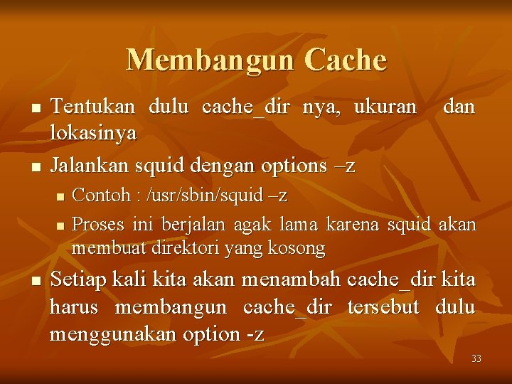 Membangun Cache n n Tentukan dulu cache_dir nya, ukuran lokasinya Jalankan squid dengan options