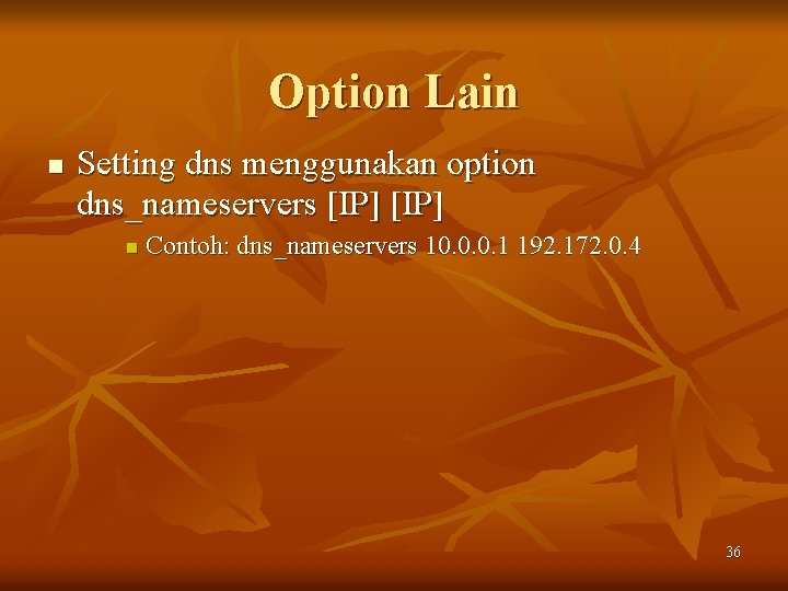 Option Lain n Setting dns menggunakan option dns_nameservers [IP] n Contoh: dns_nameservers 10. 0.