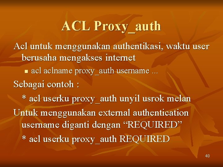 ACL Proxy_auth Acl untuk menggunakan authentikasi, waktu user berusaha mengakses internet n aclname proxy_auth