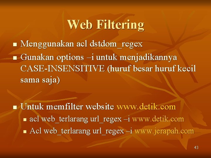 Web Filtering n n n Menggunakan acl dstdom_regex Gunakan options –i untuk menjadikannya CASE-INSENSITIVE
