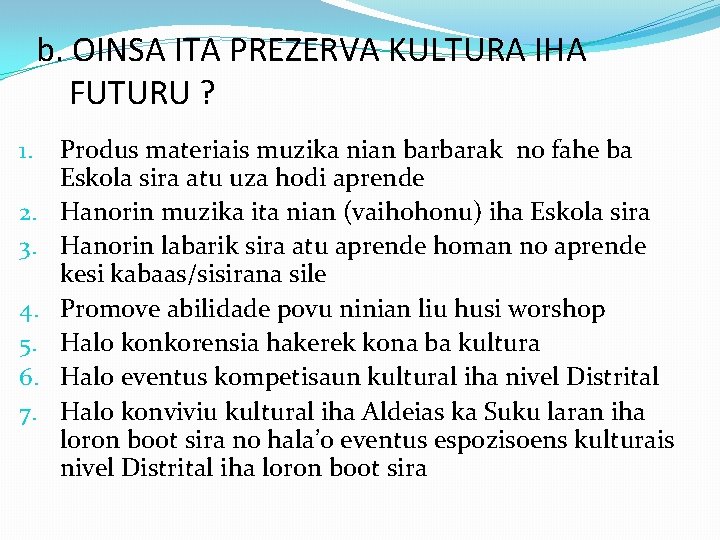 b. OINSA ITA PREZERVA KULTURA IHA FUTURU ? 1. 2. 3. 4. 5. 6.