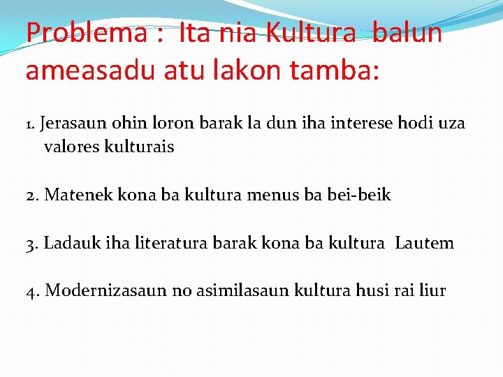 Problema : Ita nia Kultura balun ameasadu atu lakon tamba: 1. Jerasaun ohin loron