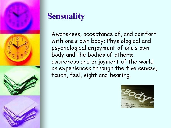 Sensuality Awareness, acceptance of, and comfort with one’s own body; Physiological and psychological enjoyment