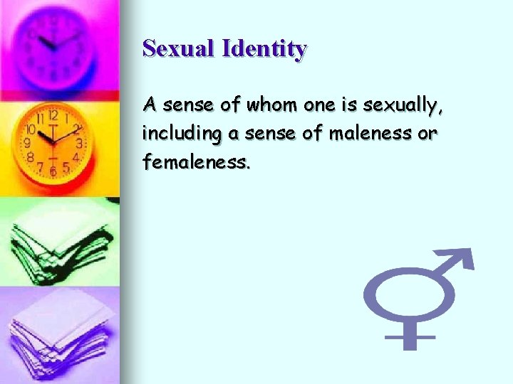 Sexual Identity A sense of whom one is sexually, including a sense of maleness