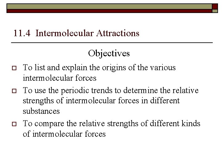 11. 4 Intermolecular Attractions Objectives o o o To list and explain the origins