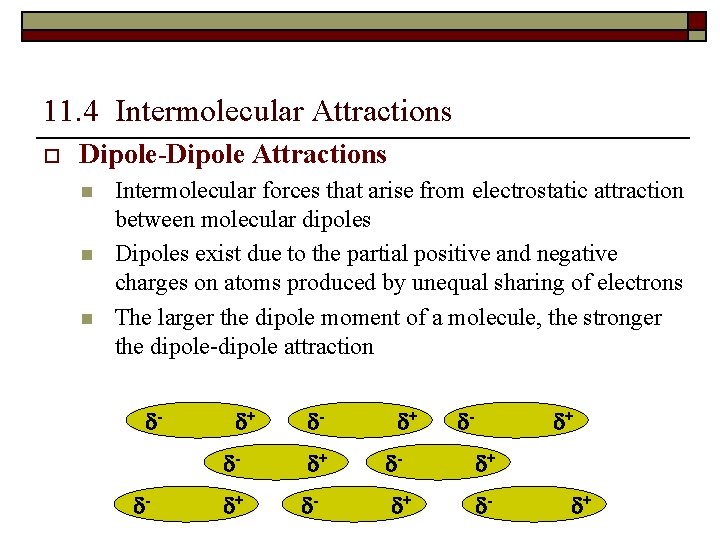 11. 4 Intermolecular Attractions o Dipole-Dipole Attractions n n n Intermolecular forces that arise