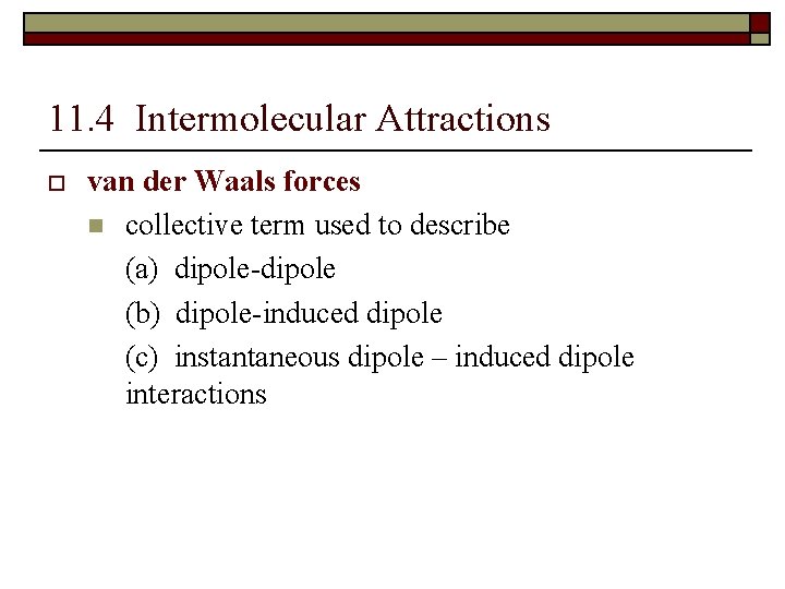 11. 4 Intermolecular Attractions o van der Waals forces n collective term used to