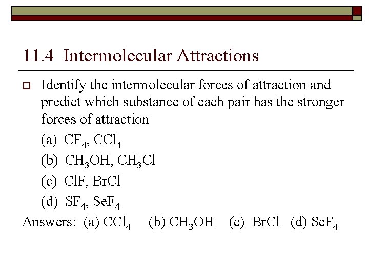 11. 4 Intermolecular Attractions Identify the intermolecular forces of attraction and predict which substance
