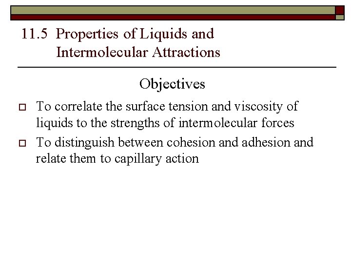 11. 5 Properties of Liquids and Intermolecular Attractions Objectives o o To correlate the
