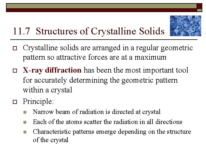 11. 7 Structures of Crystalline Solids o Crystalline solids are arranged in a regular