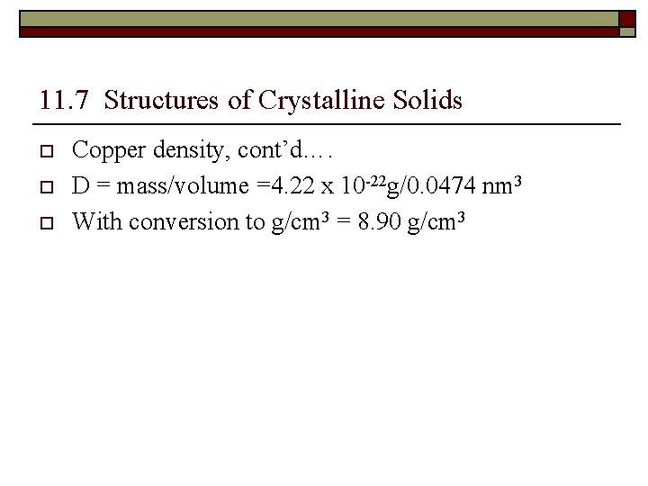 11. 7 Structures of Crystalline Solids o o o Copper density, cont’d…. D =