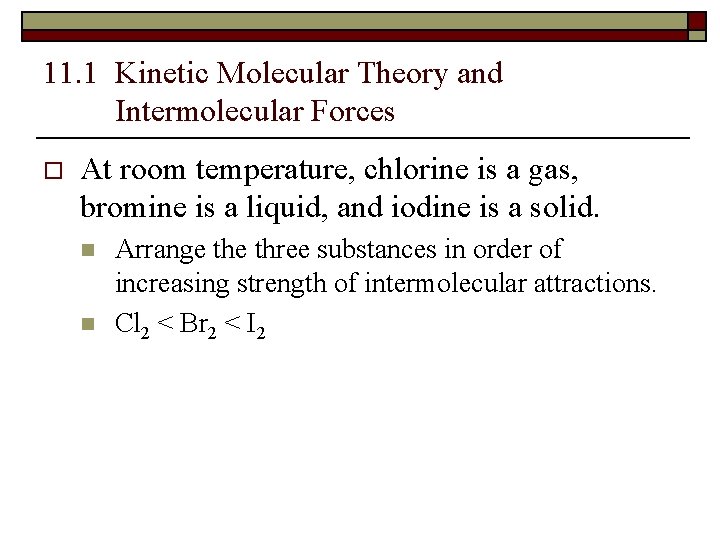 11. 1 Kinetic Molecular Theory and Intermolecular Forces o At room temperature, chlorine is