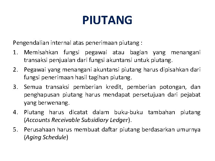 PIUTANG Pengendalian internal atas penerimaan piutang : 1. Memisahkan fungsi pegawai atau bagian yang