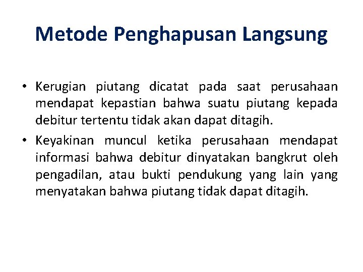 Metode Penghapusan Langsung • Kerugian piutang dicatat pada saat perusahaan mendapat kepastian bahwa suatu