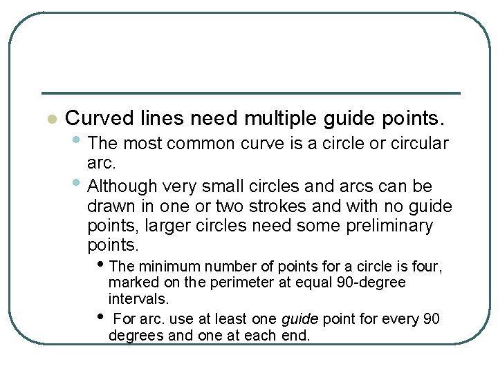 l Curved lines need multiple guide points. • The most common curve is a