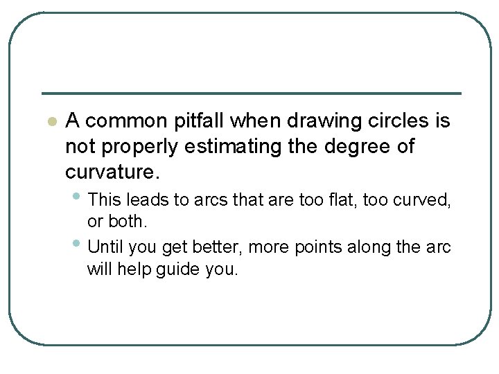 l A common pitfall when drawing circles is not properly estimating the degree of