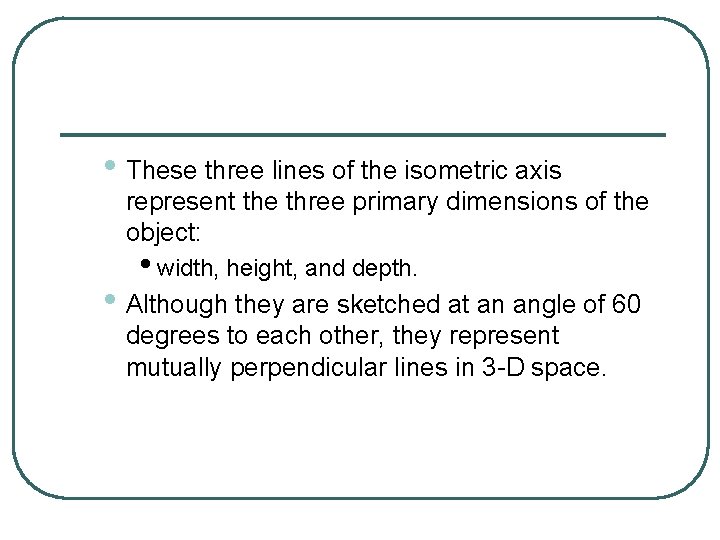  • These three lines of the isometric axis represent the three primary dimensions