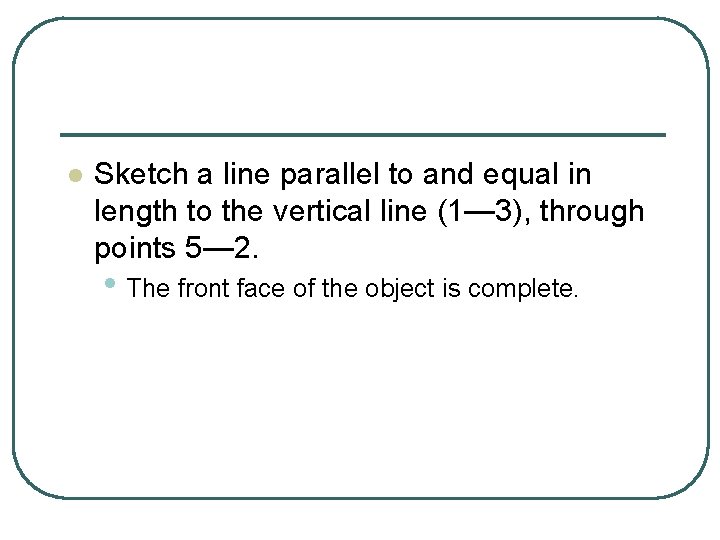 l Sketch a line parallel to and equal in length to the vertical line