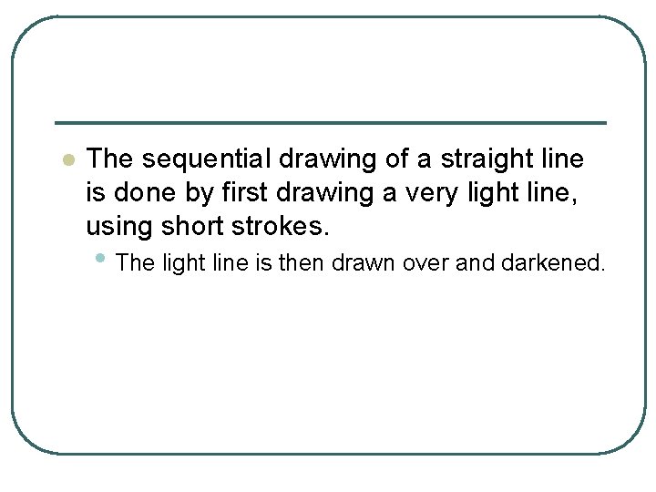 l The sequential drawing of a straight line is done by first drawing a