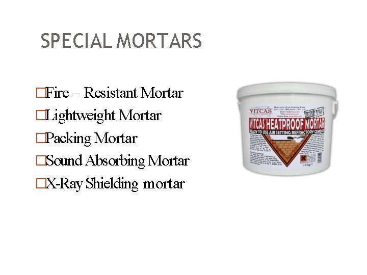 SPECIAL MORTARS �Fire – Resistant Mortar �Lightweight Mortar �Packing Mortar �Sound Absorbing Mortar �X-Ray