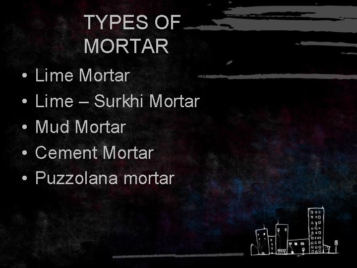 TYPES OF MORTAR • • • Lime Mortar Lime – Surkhi Mortar Mud Mortar