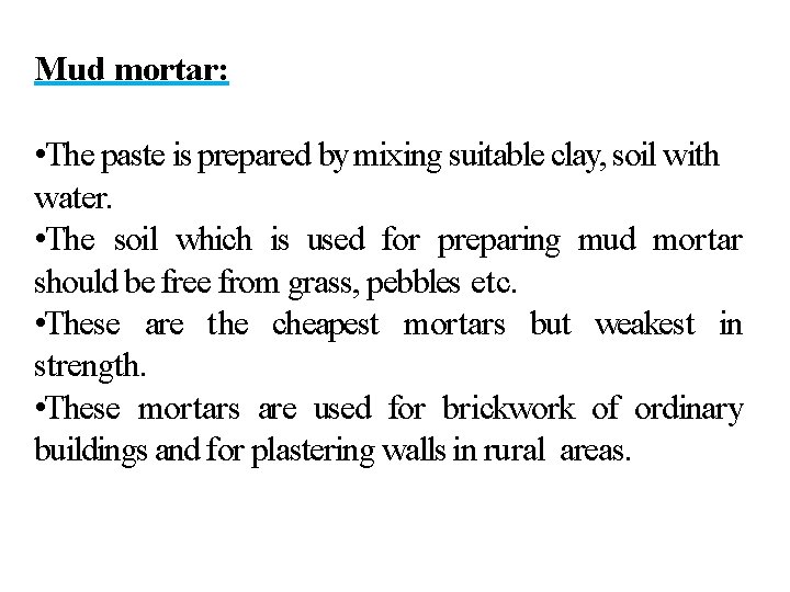 Mud mortar: • The paste is prepared by mixing suitable clay, soil with water.