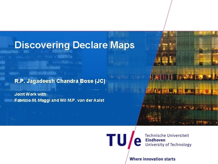 Discovering Declare Maps R. P. Jagadeesh Chandra Bose (JC) Joint Work with Fabrizio M.